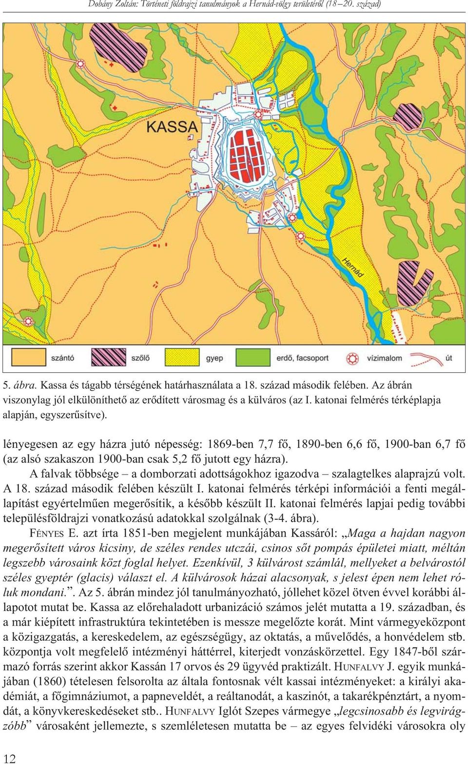 lényegesen az egy házra jutó népesség: 1869-ben 7,7 fõ, 1890-ben 6,6 fõ, 1900-ban 6,7 fõ (az alsó szakaszon 1900-ban csak 5,2 fõ jutott egy házra).