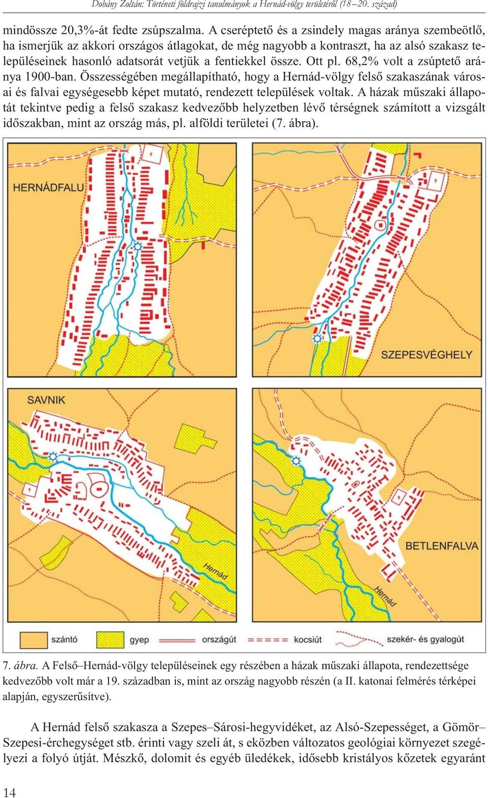 Ott pl. 68,2% volt a zsúptetõ aránya 1900-ban. Összességében megállapítható, hogy a Hernád-völgy felsõ szakaszának városai és falvai egységesebb képet mutató, rendezett települések voltak.