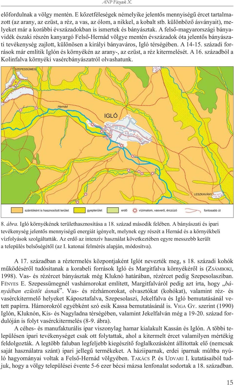 A felsõ-magyarországi bányavidék északi részén kanyargó Felsõ-Hernád völgye mentén évszázadok óta jelentõs bányászati tevékenység zajlott, különösen a királyi bányaváros, Igló térségében. A 14-15.