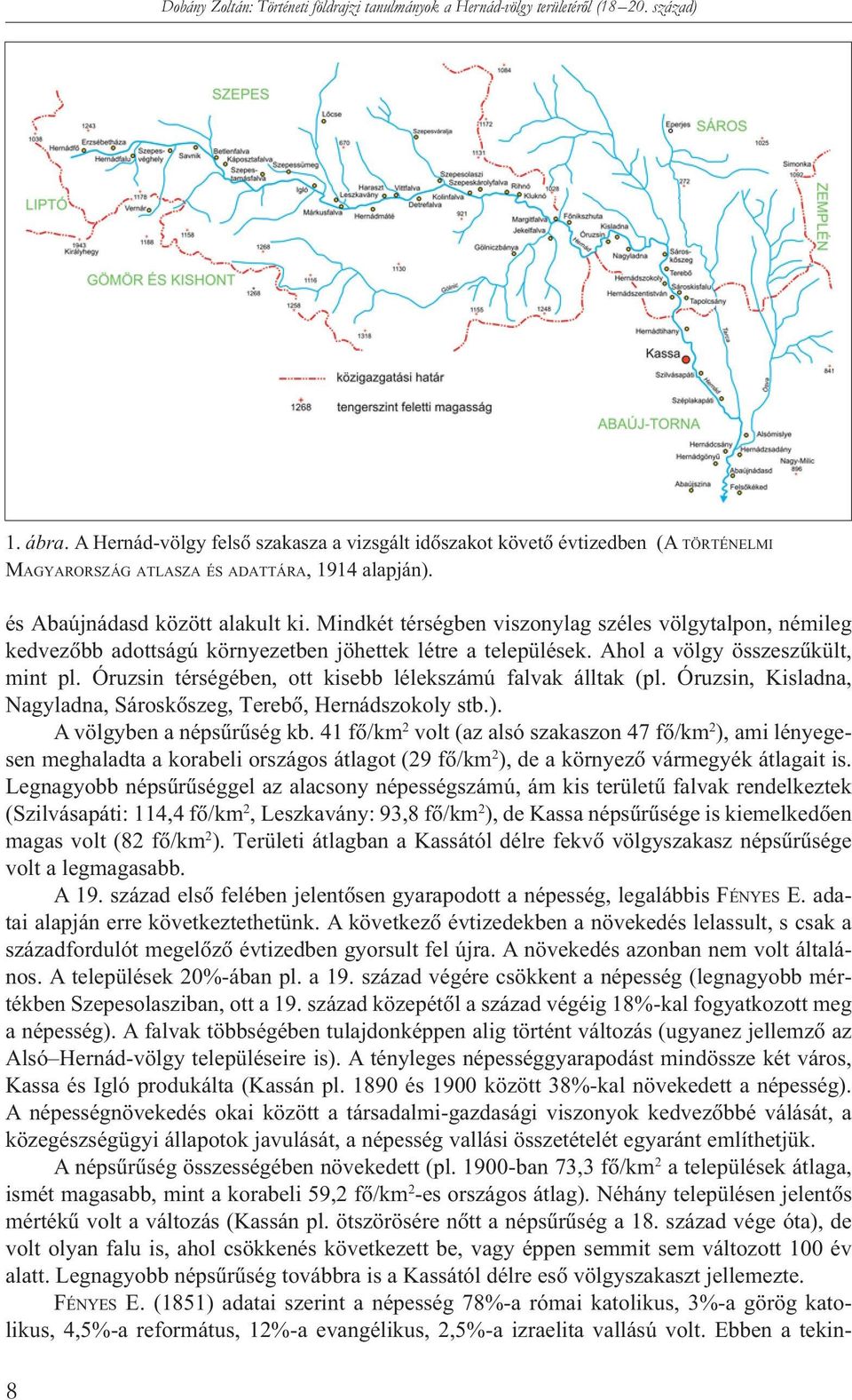 Mindkét térségben viszonylag széles völgytalpon, némileg kedvezõbb adottságú környezetben jöhettek létre a települések. Ahol a völgy összeszûkült, mint pl.