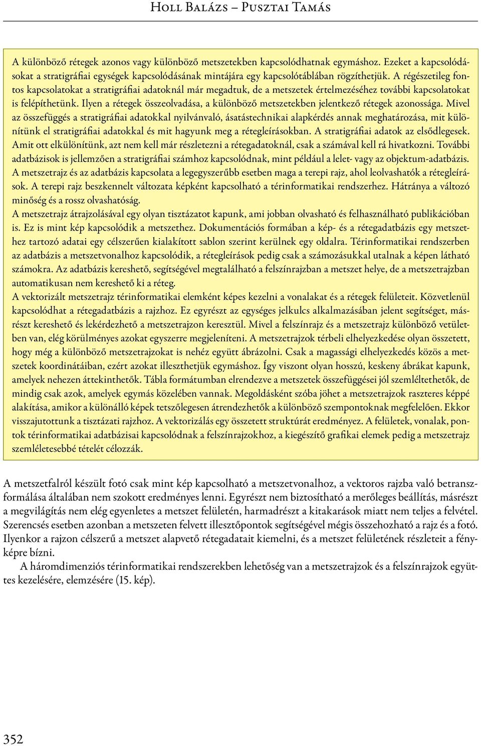 A régészetileg fontos kapcsolatokat a stratigráfiai adatoknál már megadtuk, de a metszetek értelmezéséhez további kapcsolatokat is felépíthetünk.