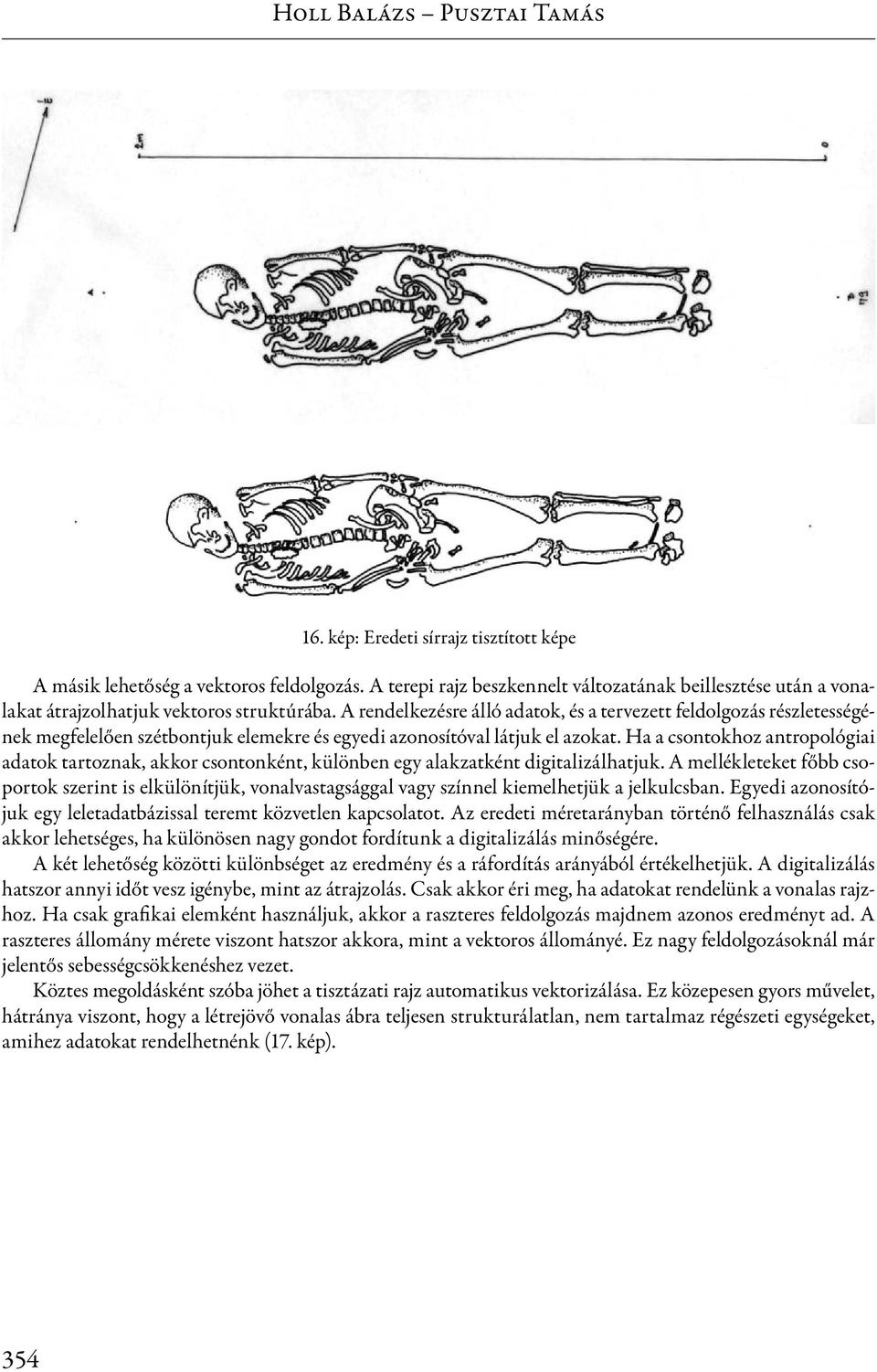 A rendelkezésre álló adatok, és a tervezett feldolgozás részletességének megfelelően szétbontjuk elemekre és egyedi azonosítóval látjuk el azokat.