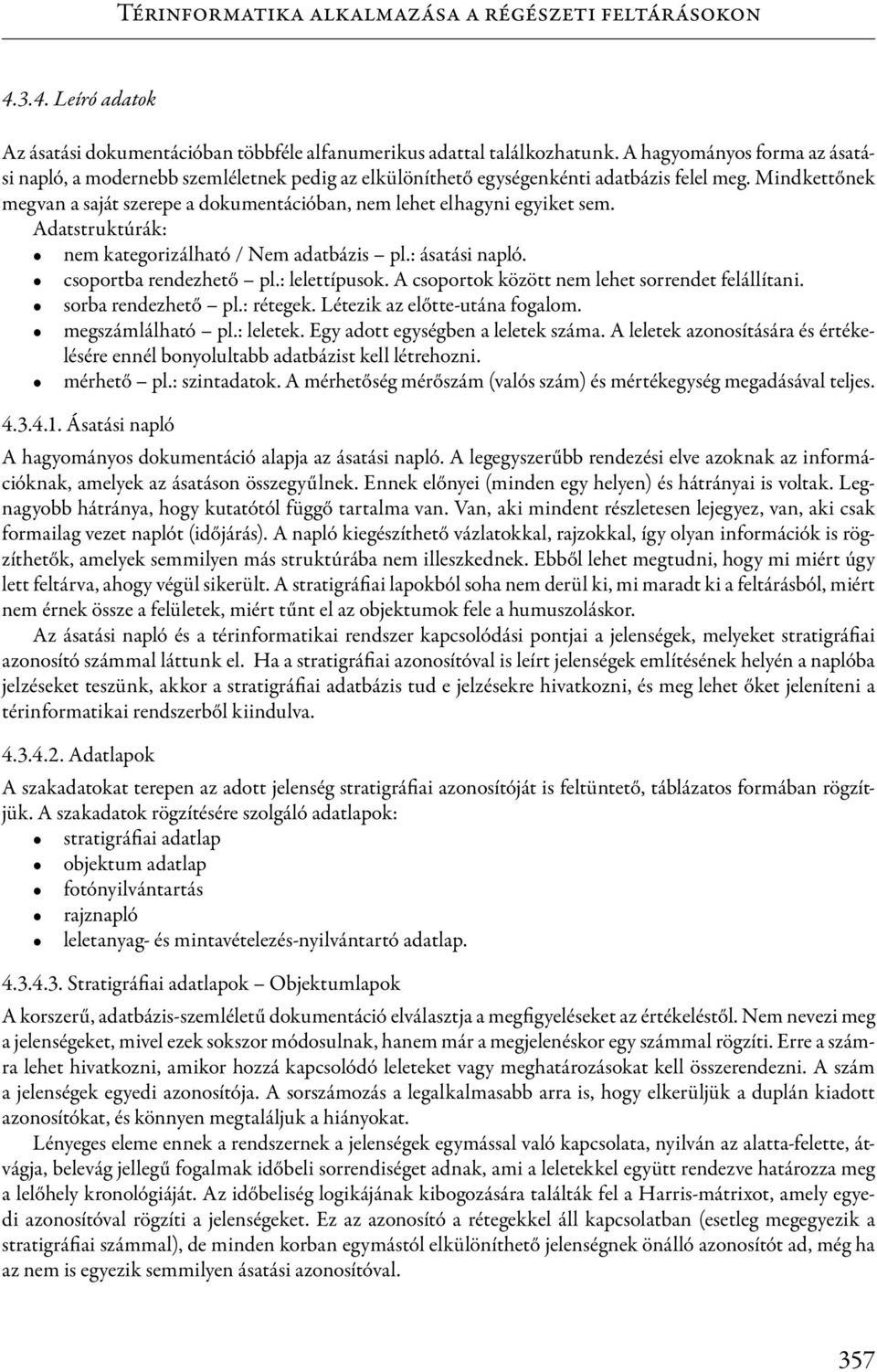 Mindkettőnek megvan a saját szerepe a dokumentációban, nem lehet elhagyni egyiket sem. Adatstruktúrák: nem kategorizálható / Nem adatbázis pl.: ásatási napló. csoportba rendezhető pl.: lelettípusok.