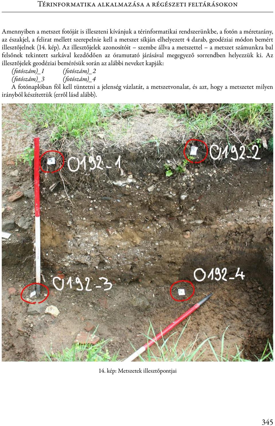 Az illesztőjelek azonosítóit szembe állva a metszettel a metszet számunkra bal felsőnek tekintett sarkával kezdődően az óramutató járásával megegyező sorrendben helyezzük ki.