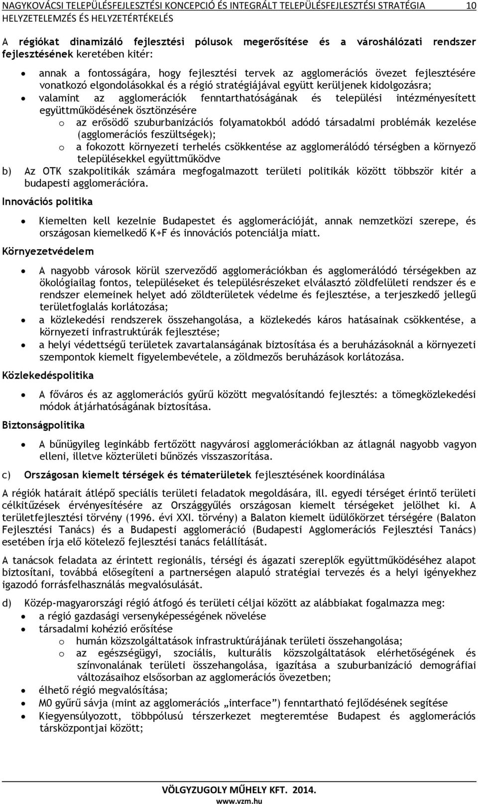 agglomerációk fenntarthatóságának és települési intézményesített együttműködésének ösztönzésére o az erősödő szuburbanizációs folyamatokból adódó társadalmi problémák kezelése o (agglomerációs