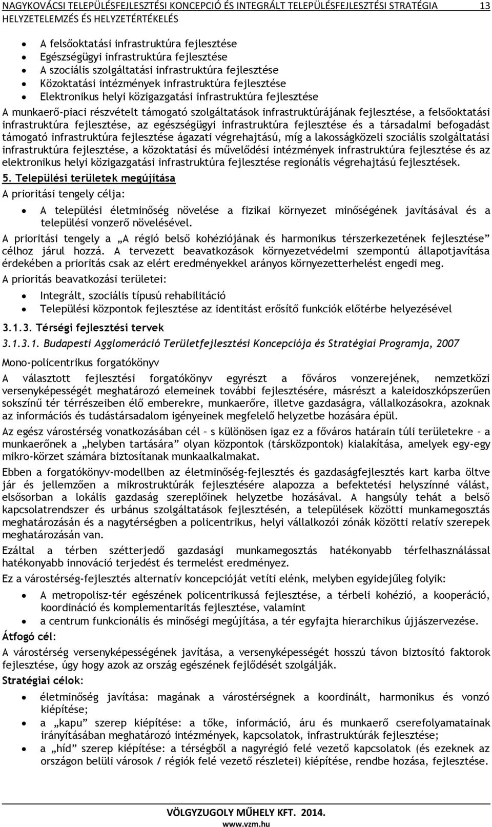 infrastruktúrájának fejlesztése, a felsőoktatási infrastruktúra fejlesztése, az egészségügyi infrastruktúra fejlesztése és a társadalmi befogadást támogató infrastruktúra fejlesztése ágazati