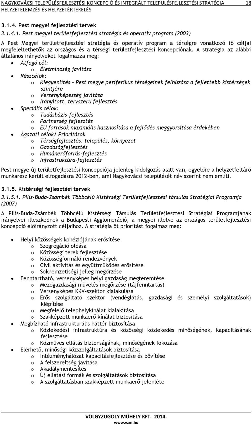 fő céljai megfeleltethetők az országos és a térségi területfejlesztési koncepciónak.