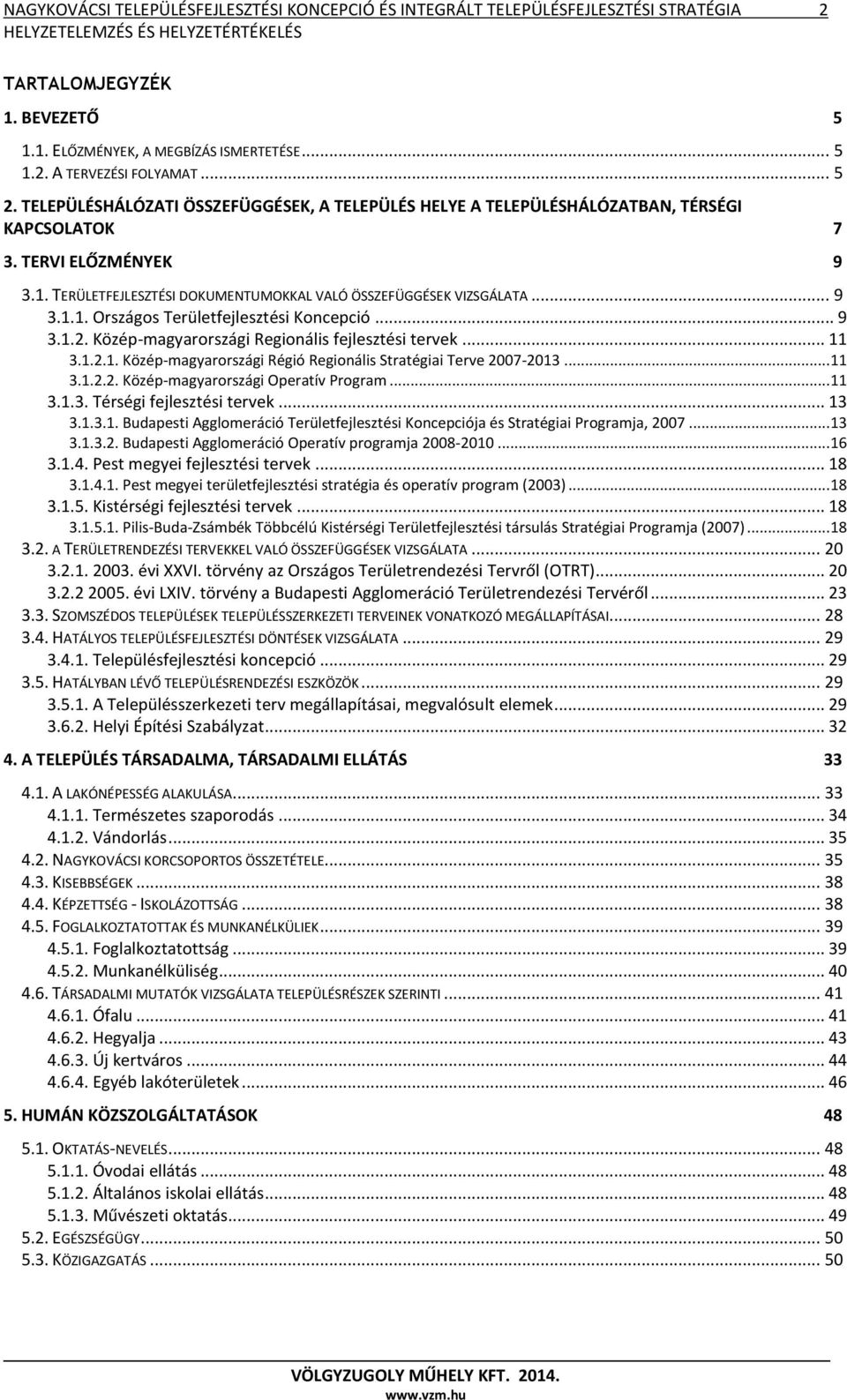 .. 9 3.1.2. Közép-magyarországi Regionális fejlesztési tervek... 11 3.1.2.1. Közép-magyarországi Régió Regionális Stratégiai Terve 2007-2013... 11 3.1.2.2. Közép-magyarországi Operatív Program... 11 3.1.3. Térségi fejlesztési tervek.