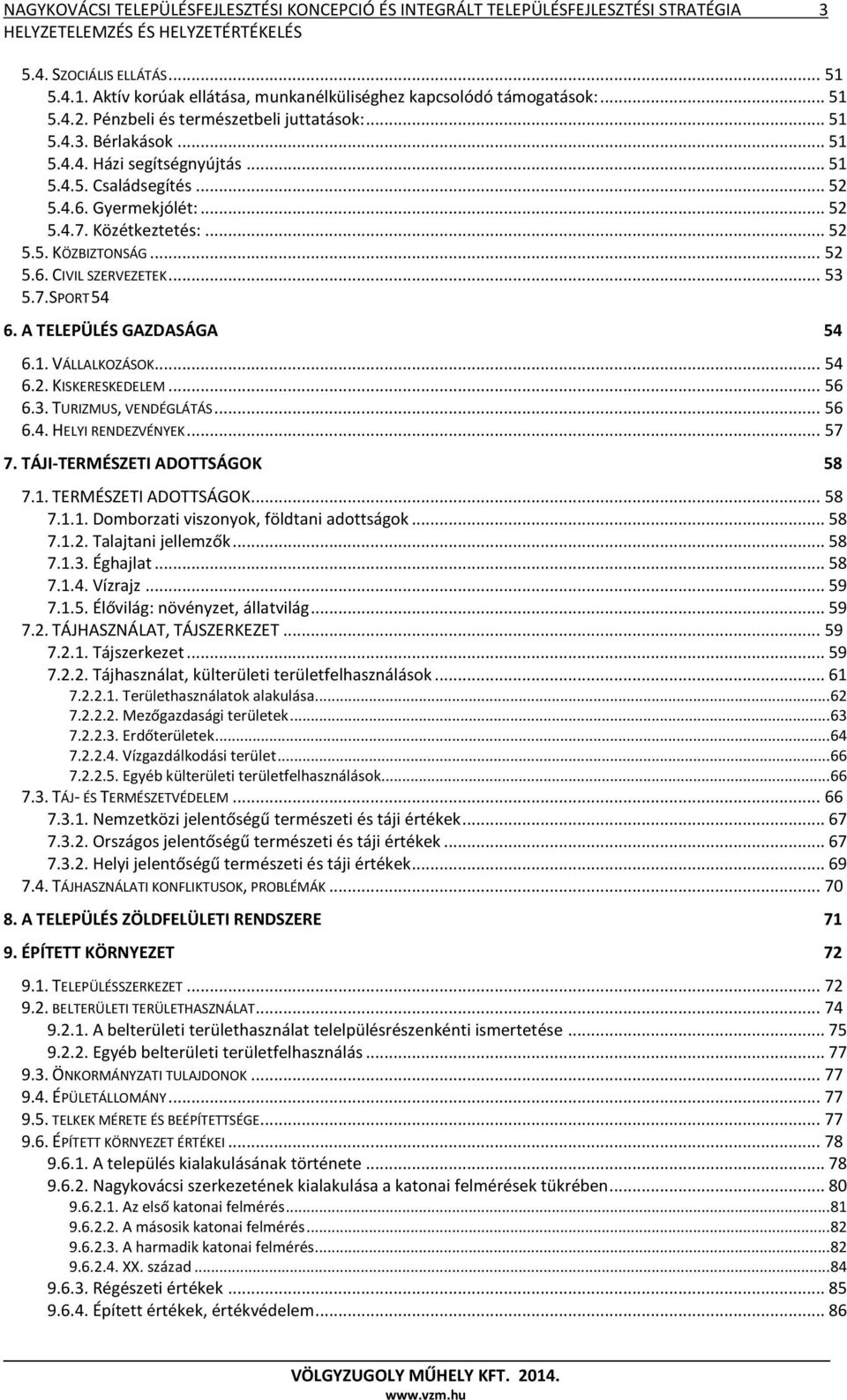 .. 52 5.6. CIVIL SZERVEZETEK... 53 5.7.SPORT 54 6. A TELEPÜLÉS GAZDASÁGA 54 6.1. VÁLLALKOZÁSOK... 54 6.2. KISKERESKEDELEM... 56 6.3. TURIZMUS, VENDÉGLÁTÁS... 56 6.4. HELYI RENDEZVÉNYEK... 57 7.