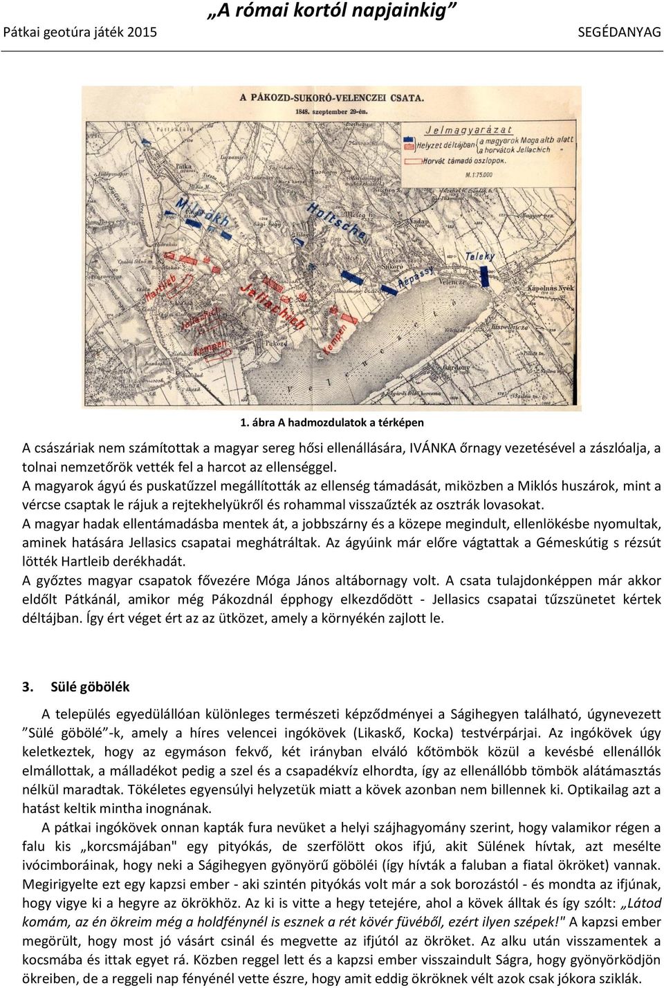 A magyar hadak ellentámadásba mentek át, a jobbszárny és a közepe megindult, ellenlökésbe nyomultak, aminek hatására Jellasics csapatai meghátráltak.