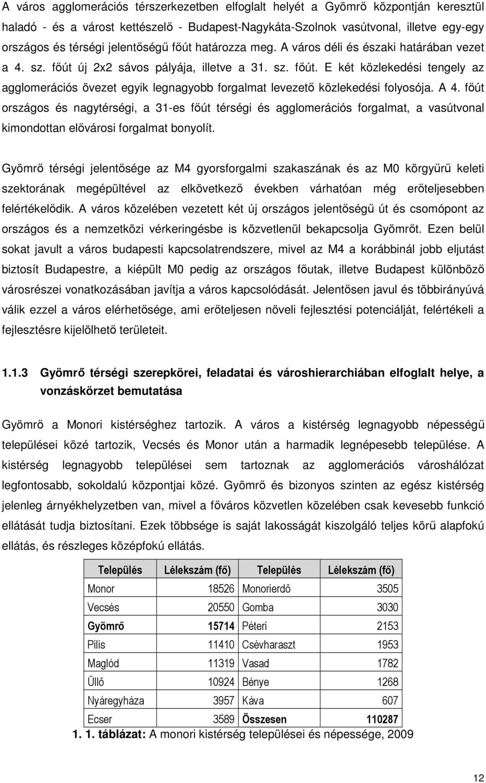 A 4. fıút országos és nagytérségi, a 31-es fıút térségi és agglomerációs forgalmat, a vasútvonal kimondottan elıvárosi forgalmat bonyolít.