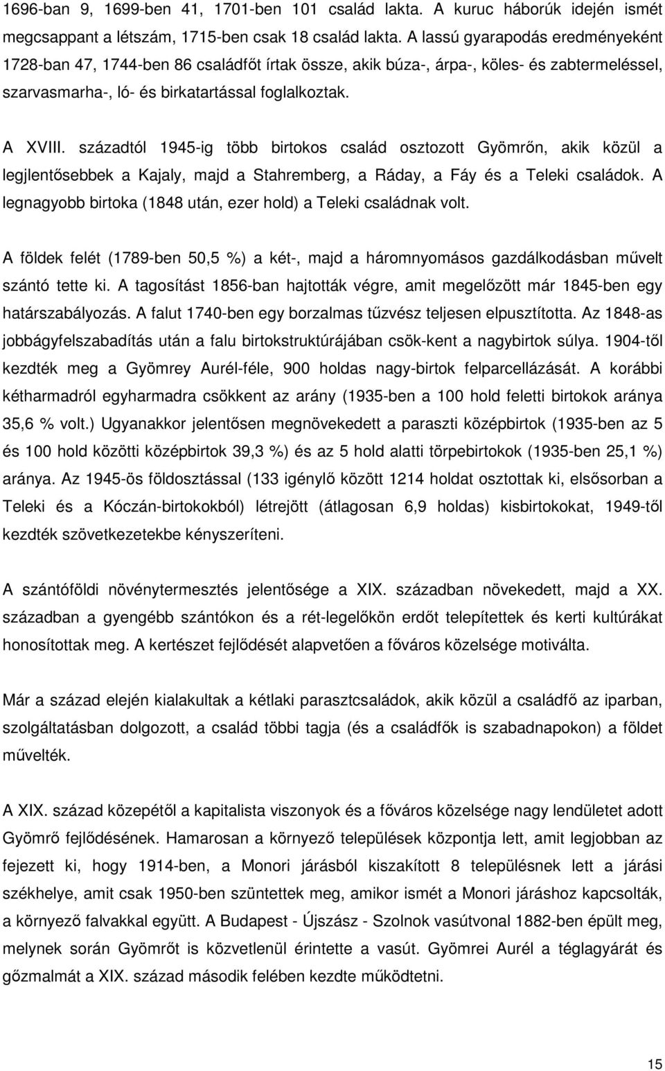 századtól 1945-ig több birtokos család osztozott Gyömrın, akik közül a legjlentısebbek a Kajaly, majd a Stahremberg, a Ráday, a Fáy és a Teleki családok.