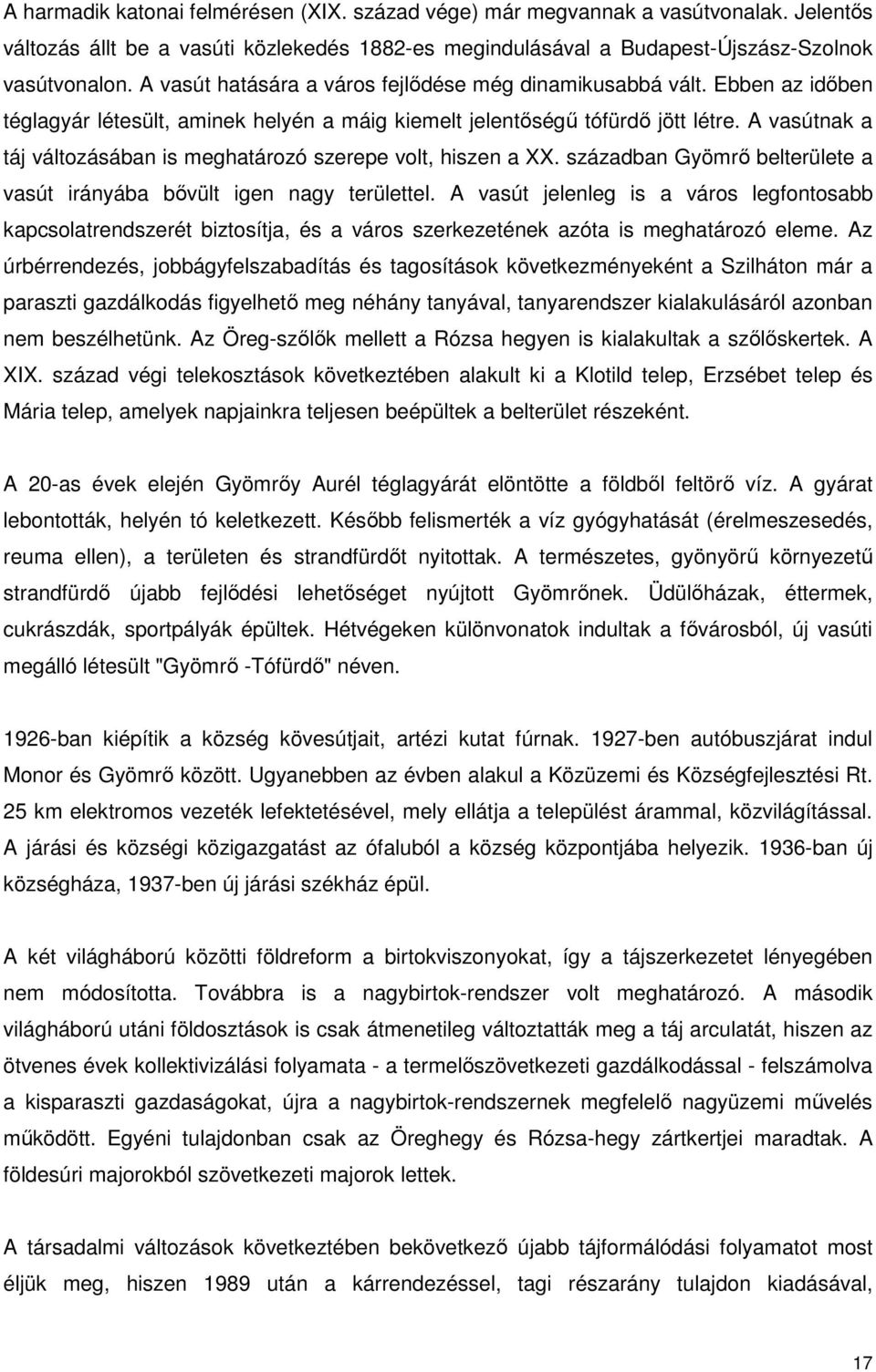 A vasútnak a táj változásában is meghatározó szerepe volt, hiszen a XX. században Gyömrı belterülete a vasút irányába bıvült igen nagy területtel.