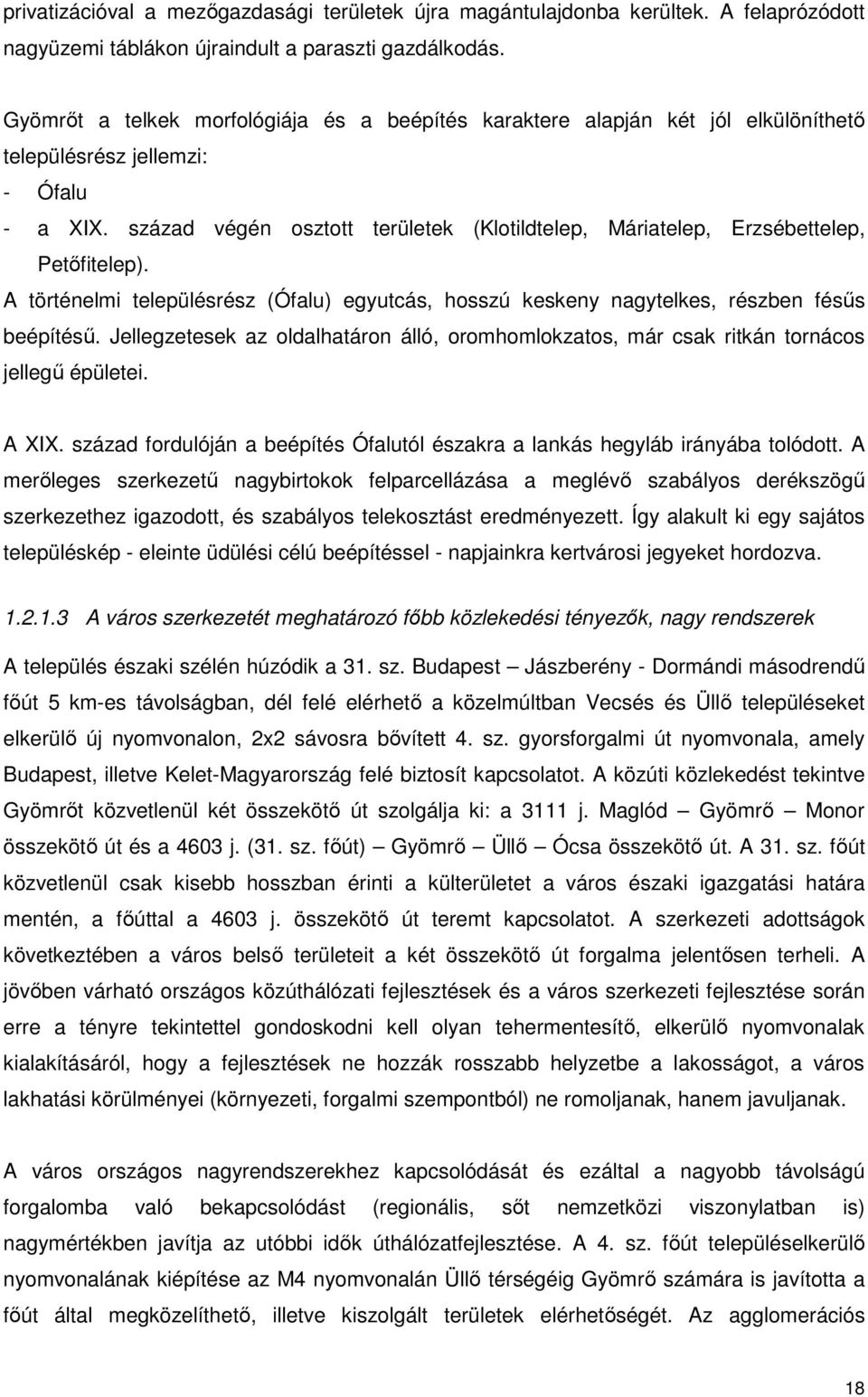 század végén osztott területek (Klotildtelep, Máriatelep, Erzsébettelep, Petıfitelep). A történelmi településrész (Ófalu) egyutcás, hosszú keskeny nagytelkes, részben fésős beépítéső.