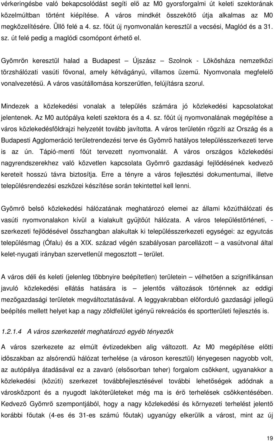 Nyomvonala megfelelı vonalvezetéső. A város vasútállomása korszerőtlen, felújításra szorul. Mindezek a közlekedési vonalak a település számára jó közlekedési kapcsolatokat jelentenek.