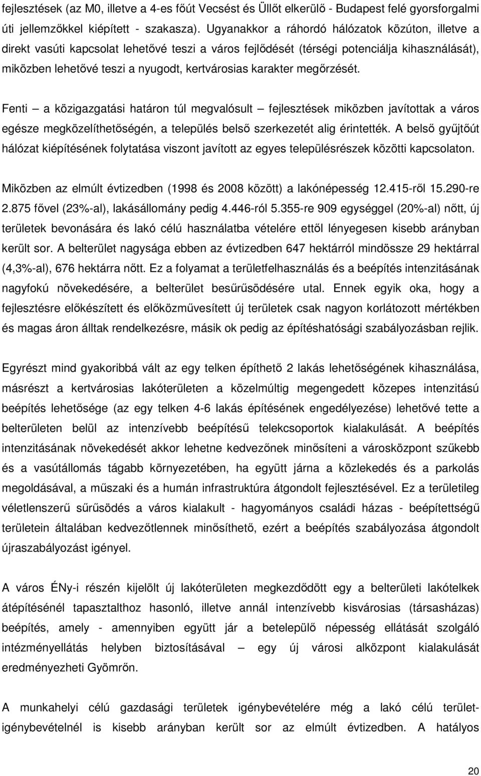 karakter megırzését. Fenti a közigazgatási határon túl megvalósult fejlesztések miközben javítottak a város egésze megközelíthetıségén, a település belsı szerkezetét alig érintették.