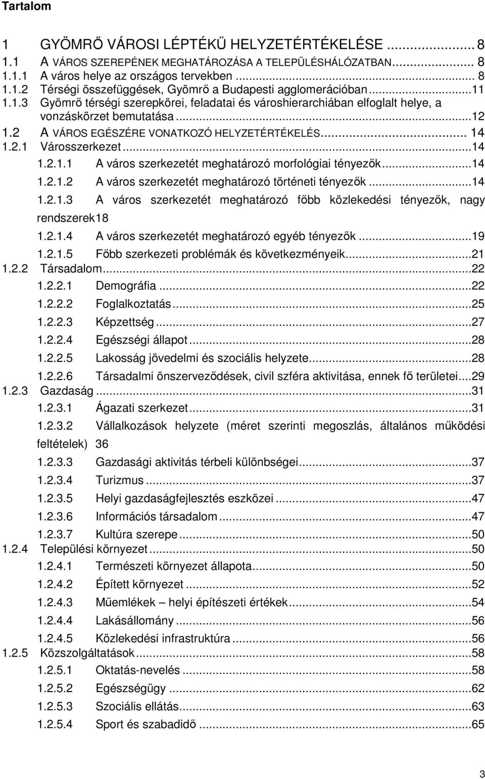 ..14 1.2.1.2 A város szerkezetét meghatározó történeti tényezık...14 1.2.1.3 A város szerkezetét meghatározó fıbb közlekedési tényezık, nagy rendszerek 18 1.2.1.4 A város szerkezetét meghatározó egyéb tényezık.