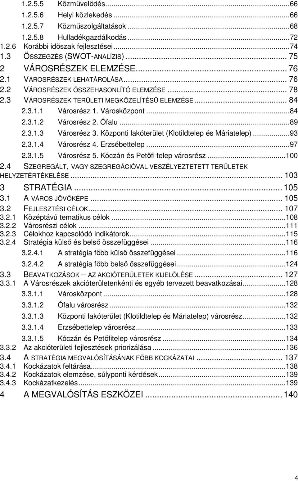 Városközpont...84 2.3.1.2 Városrész 2. Ófalu...89 2.3.1.3 Városrész 3. Központi lakóterület (Klotildtelep és Máriatelep)...93 2.3.1.4 Városrész 4. Erzsébettelep...97 2.3.1.5 Városrész 5.