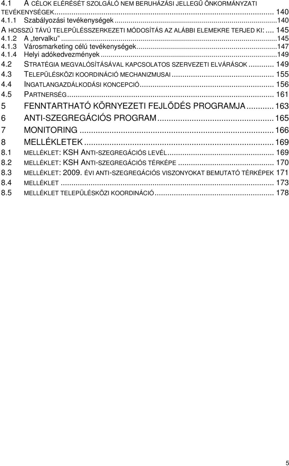 3 TELEPÜLÉSKÖZI KOORDINÁCIÓ MECHANIZMUSAI... 155 4.4 INGATLANGAZDÁLKODÁSI KONCEPCIÓ... 156 4.5 PARTNERSÉG... 161 5 FENNTARTHATÓ KÖRNYEZETI FEJLİDÉS PROGRAMJA... 163 6 ANTI-SZEGREGÁCIÓS PROGRAM.