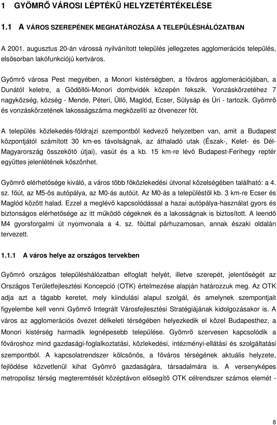 Gyömrı városa Pest megyében, a Monori kistérségben, a fıváros agglomerációjában, a Dunától keletre, a Gödöllıi-Monori dombvidék közepén fekszik.