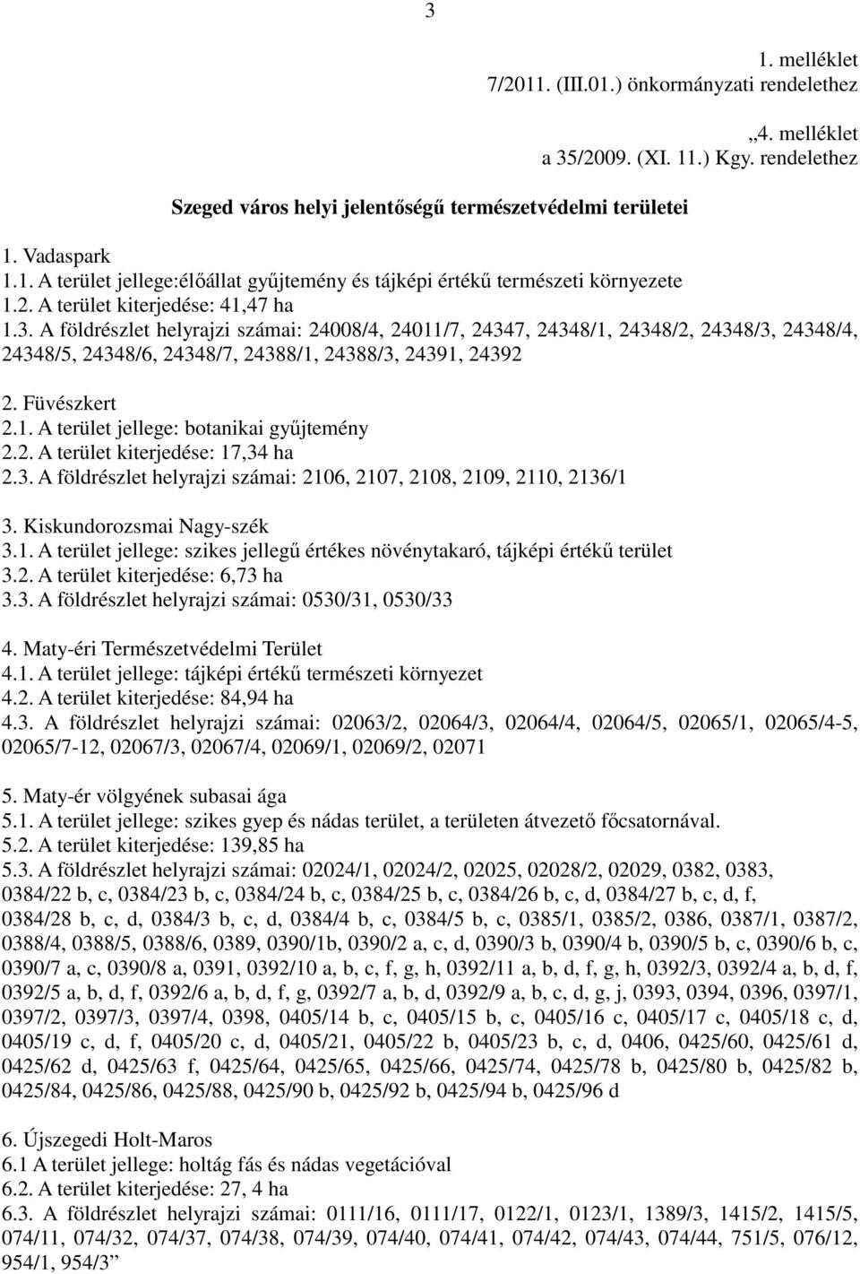 Füvészkert 2.1. A terület jellege: botanikai győjtemény 2.2. A terület kiterjedése: 17,34 ha 2.3. A földrészlet helyrajzi számai: 2106, 2107, 2108, 2109, 2110, 2136/1 3. Kiskundorozsmai Nagy-szék 3.1. A terület jellege: szikes jellegő értékes növénytakaró, tájképi értékő terület 3.