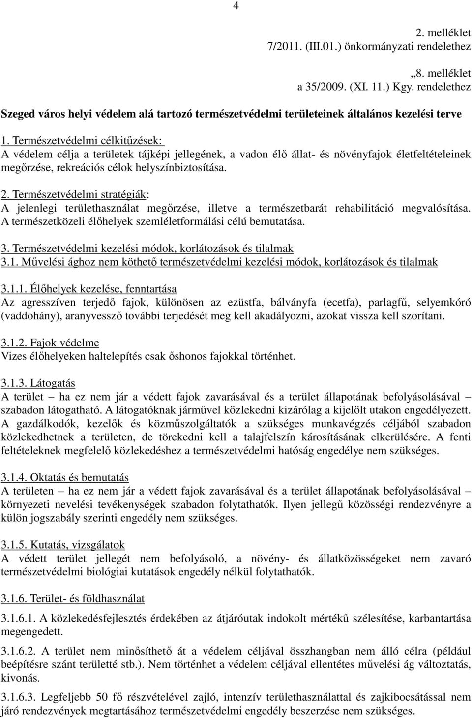 Természetvédelmi célkitőzések: A védelem célja a területek tájképi jellegének, a vadon élı állat- és növényfajok életfeltételeinek megırzése, rekreációs célok helyszínbiztosítása. 2.