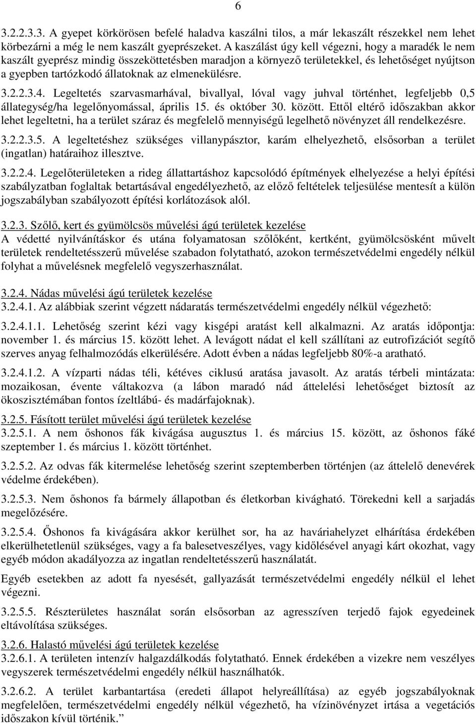 3.2.2.3.4. Legeltetés szarvasmarhával, bivallyal, lóval vagy juhval történhet, legfeljebb 0,5 állategység/ha legelınyomással, április 15. és október 30. között.