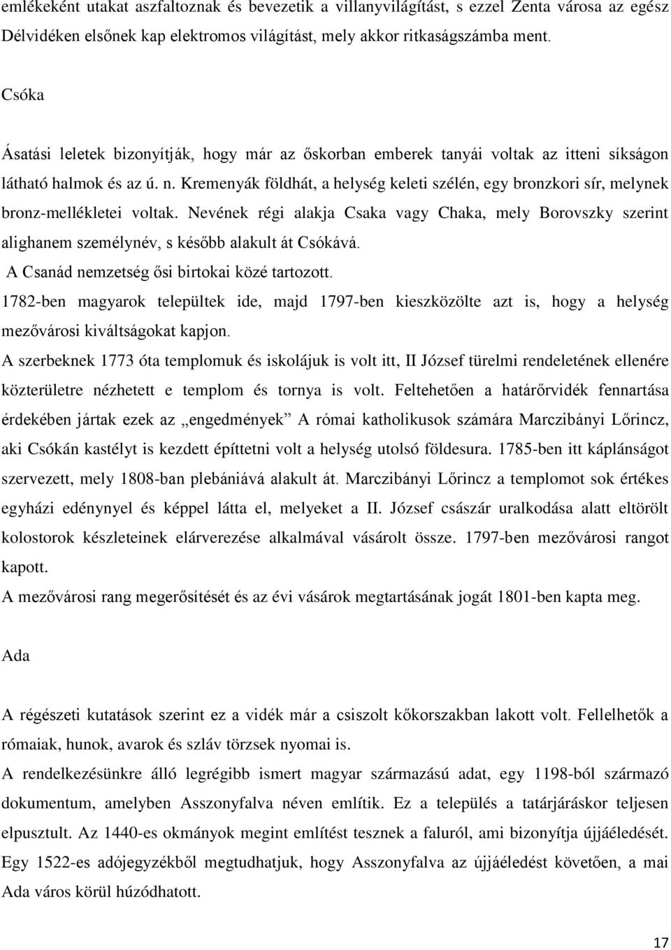 Kremenyák földhát, a helység keleti szélén, egy bronzkori sír, melynek bronz-mellékletei voltak.