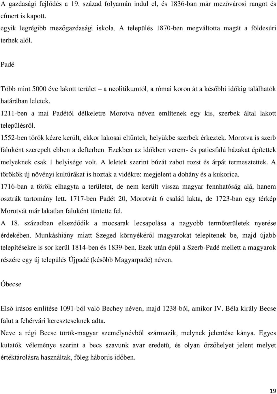 1211-ben a mai Padétól délkeletre Morotva néven említenek egy kis, szerbek által lakott településről. 1552-ben török kézre került, ekkor lakosai eltűntek, helyükbe szerbek érkeztek.