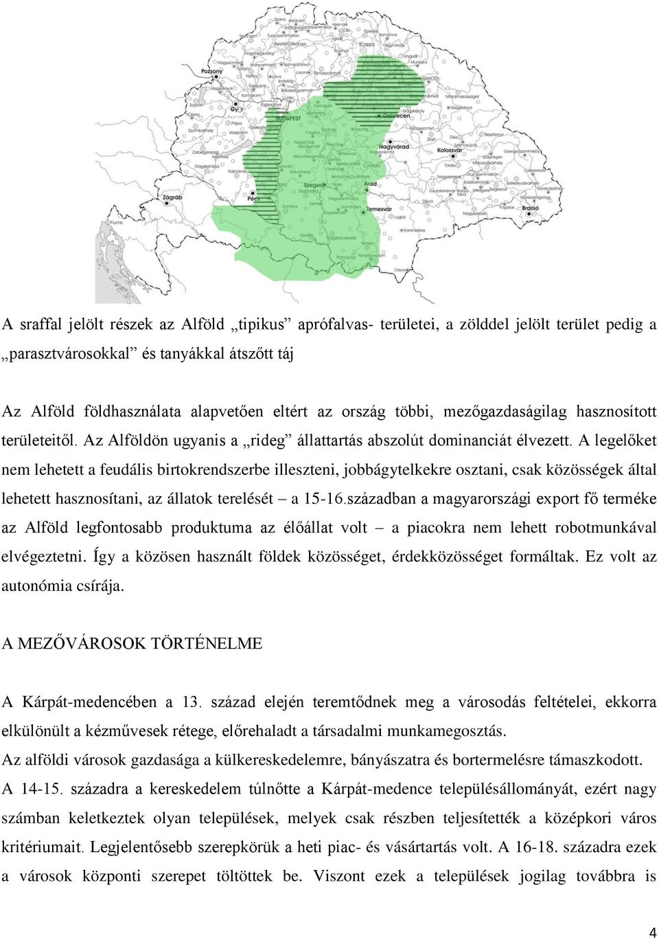 A legelőket nem lehetett a feudális birtokrendszerbe illeszteni, jobbágytelkekre osztani, csak közösségek által lehetett hasznosítani, az állatok terelését a 15-16.