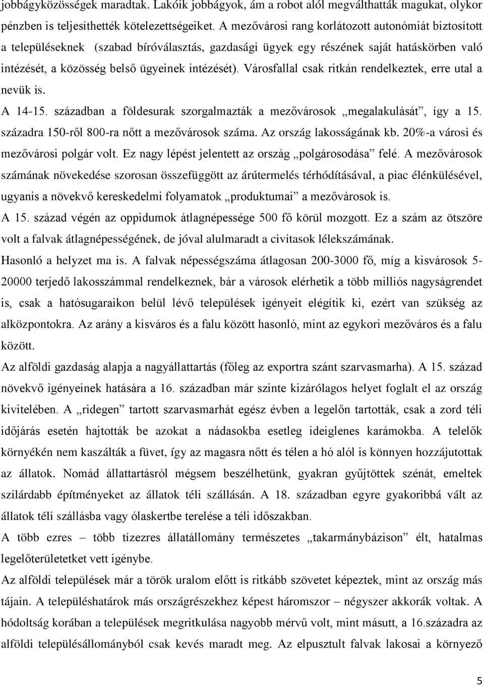 Városfallal csak ritkán rendelkeztek, erre utal a nevük is. A 14-15. században a földesurak szorgalmazták a mezővárosok megalakulását, így a 15. századra 150-ről 800-ra nőtt a mezővárosok száma.