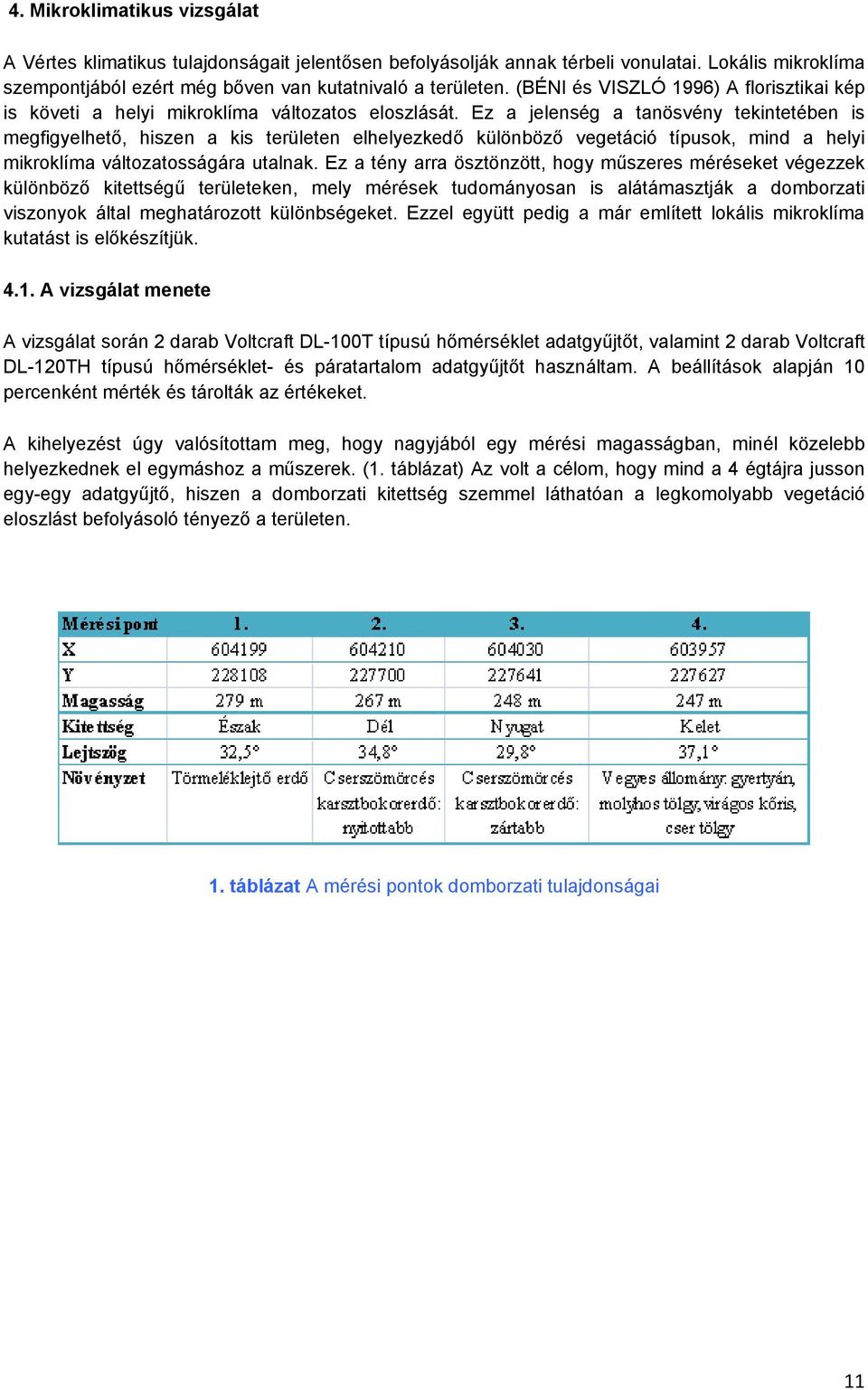 Ez a jelenség a tanösvény tekintetében is megfigyelhető, hiszen a kis területen elhelyezkedő különböző vegetáció típusok, mind a helyi mikroklíma változatosságára utalnak.