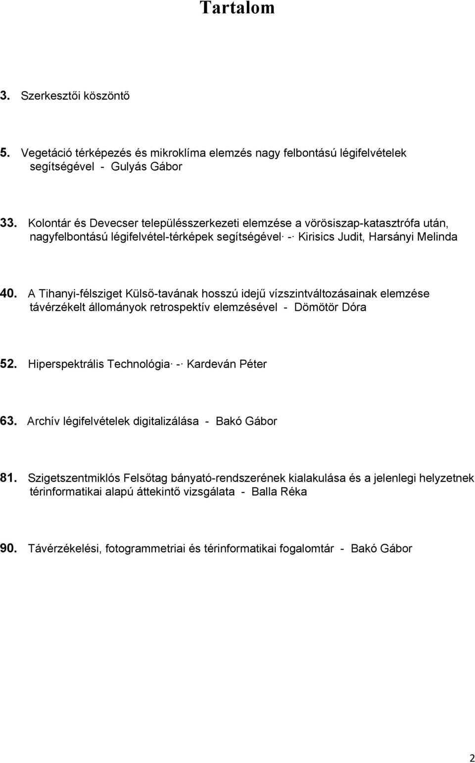 A Tihanyi-félsziget Külső-tavának hosszú idejű vízszintváltozásainak elemzése távérzékelt állományok retrospektív elemzésével - Dömötör Dóra 52. Hiperspektrális Technológia - Kardeván Péter 63.