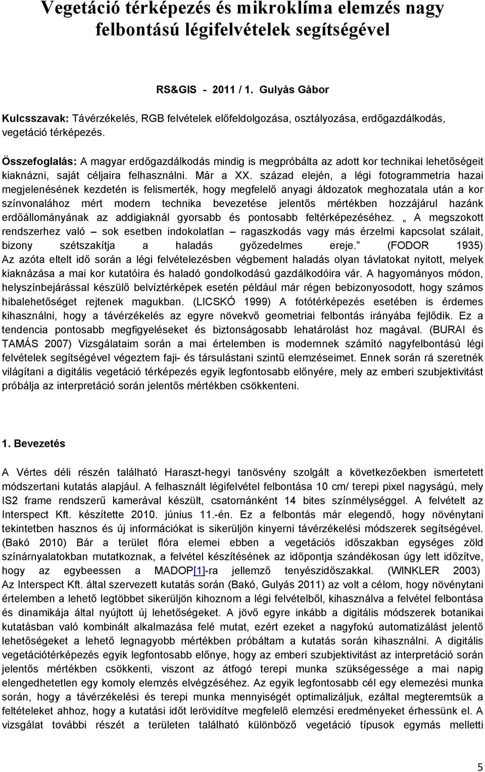 Összefoglalás: A magyar erdőgazdálkodás mindig is megpróbálta az adott kor technikai lehetőségeit kiaknázni, saját céljaira felhasználni. Már a XX.