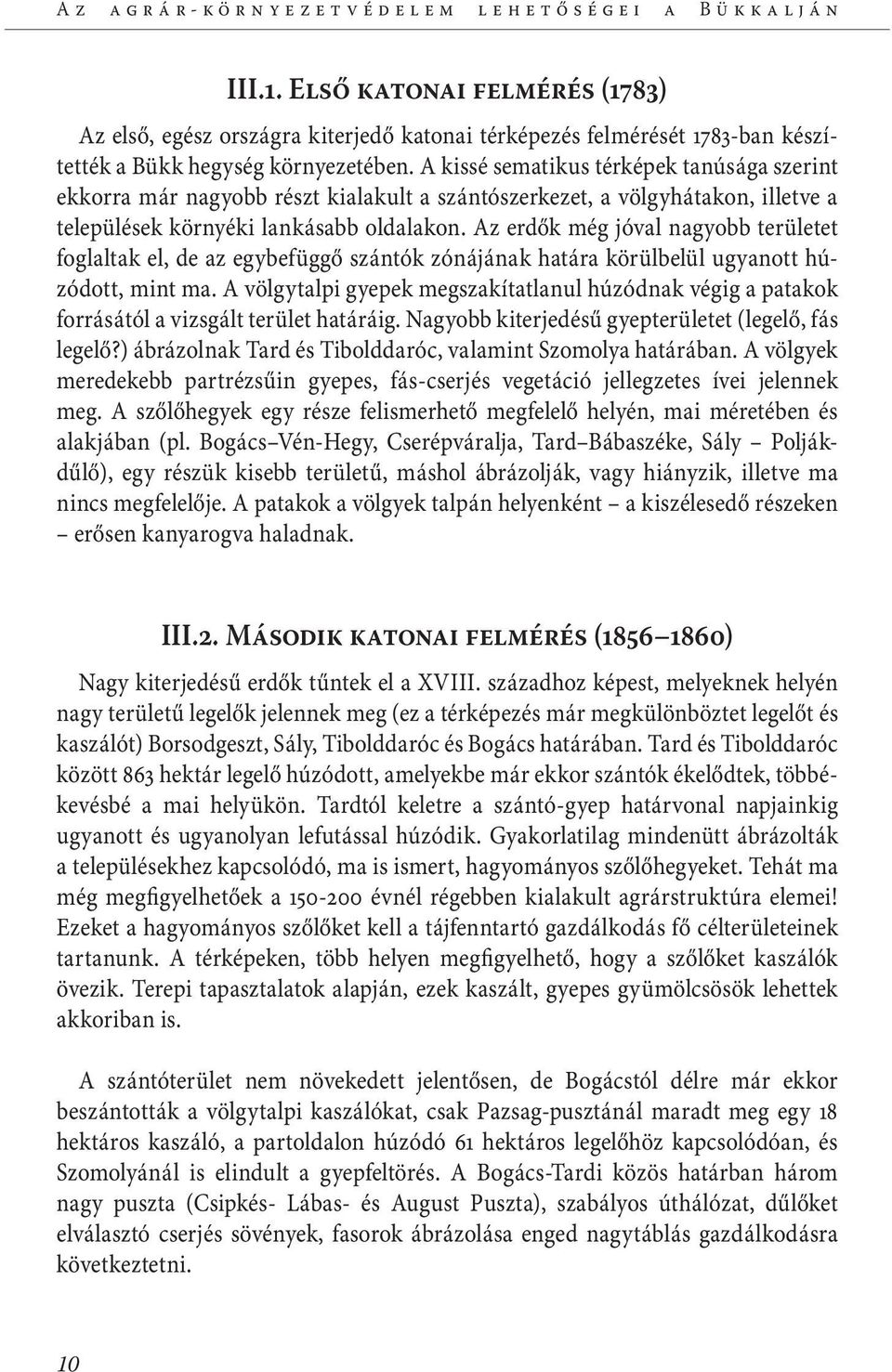 Az erdők még jóval nagyobb területet foglaltak el, de az egybefüggő szántók zónájának határa körülbelül ugyanott húzódott, mint ma.