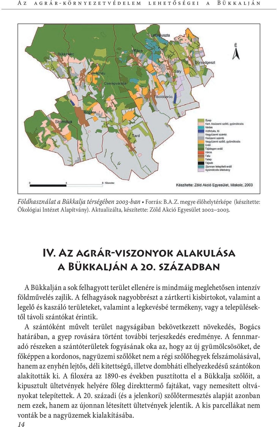 A felhagyások nagyobbrészt a zártkerti kisbirtokot, valamint a legelő és kaszáló területeket, valamint a legkevésbé termékeny, vagy a településektől távoli szántókat érintik.