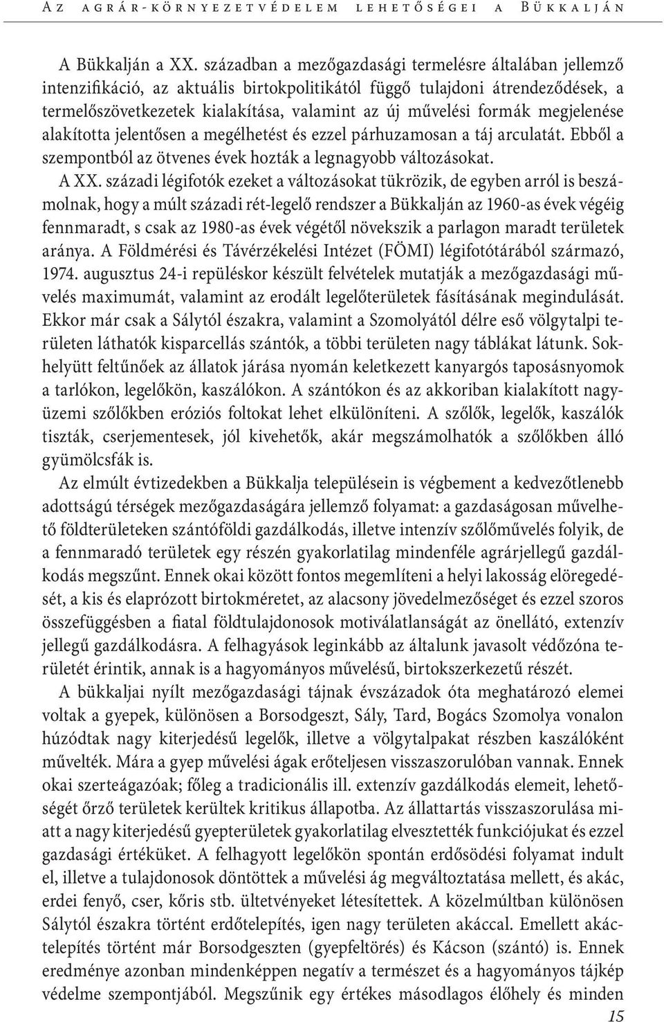 formák megjelenése alakította jelentősen a megélhetést és ezzel párhuzamosan a táj arculatát. Ebből a szempontból az ötvenes évek hozták a legnagyobb változásokat. A XX.