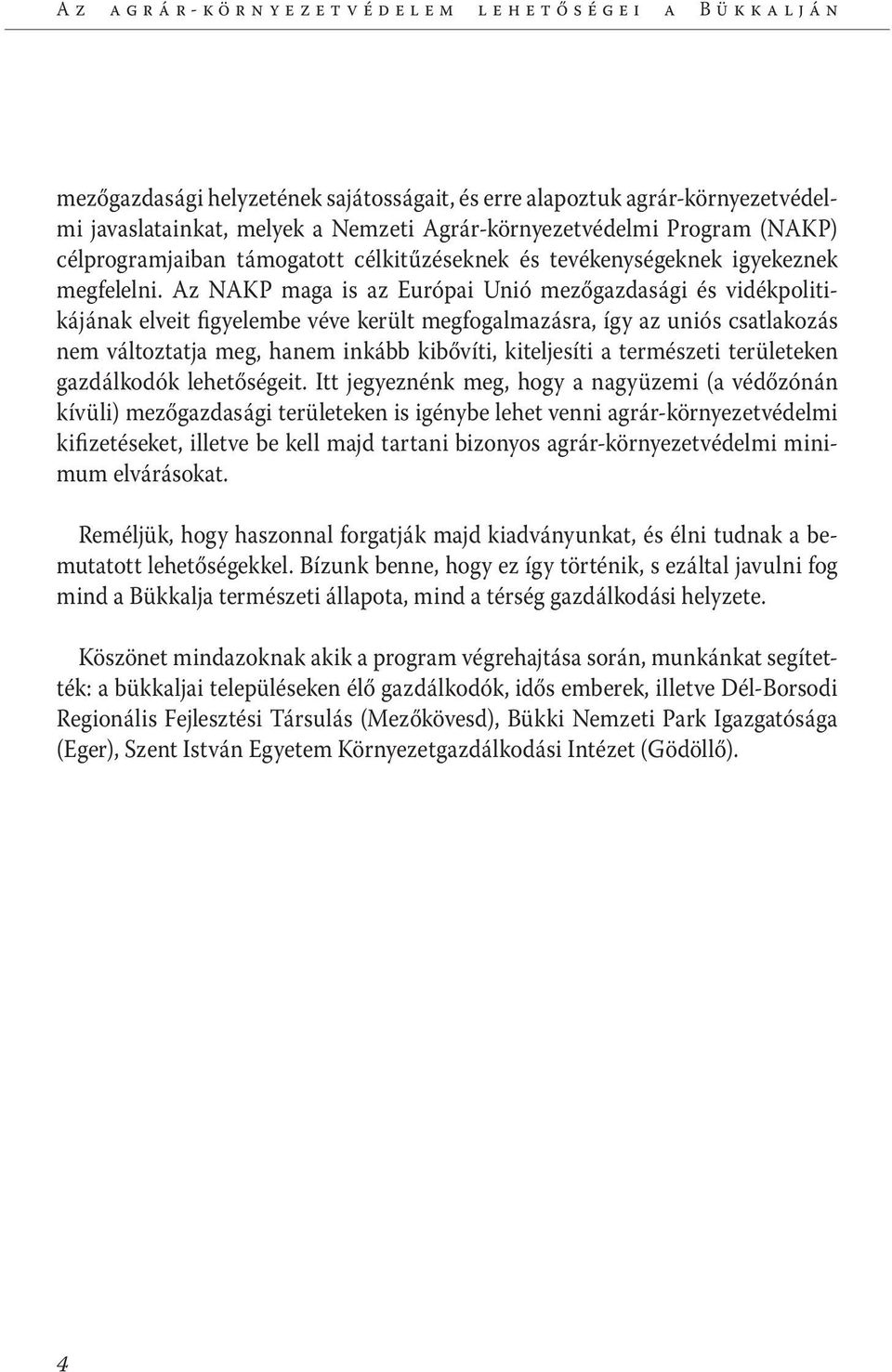 Az NAKP maga is az Európai Unió mezőgazdasági és vidékpolitikájának elveit figyelembe véve került megfogalmazásra, így az uniós csatlakozás nem változtatja meg, hanem inkább kibővíti, kiteljesíti a