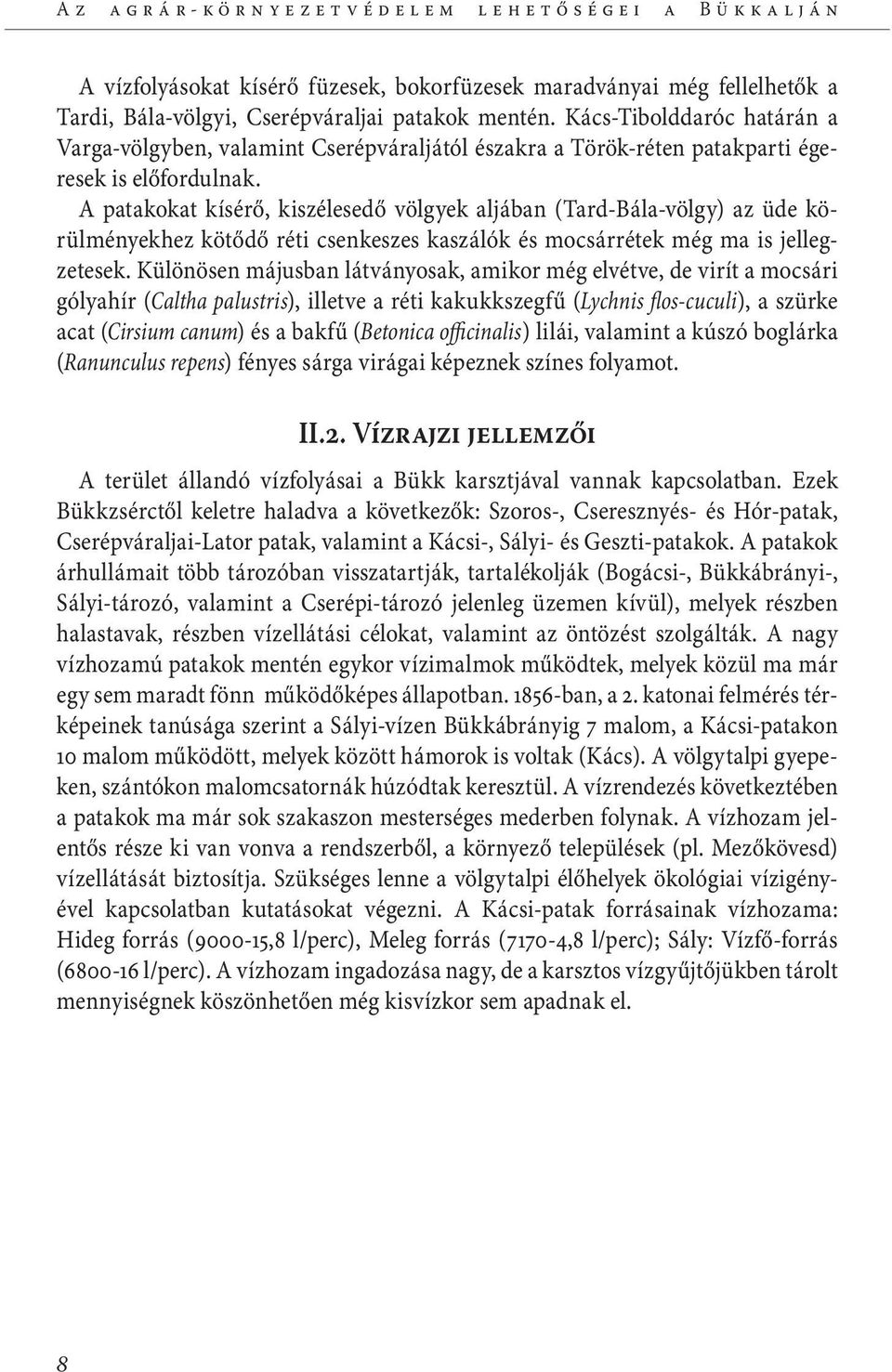 A patakokat kísérő, kiszélesedő völgyek aljában (Tard-Bála-völgy) az üde körülményekhez kötődő réti csenkeszes kaszálók és mocsárrétek még ma is jellegzetesek.