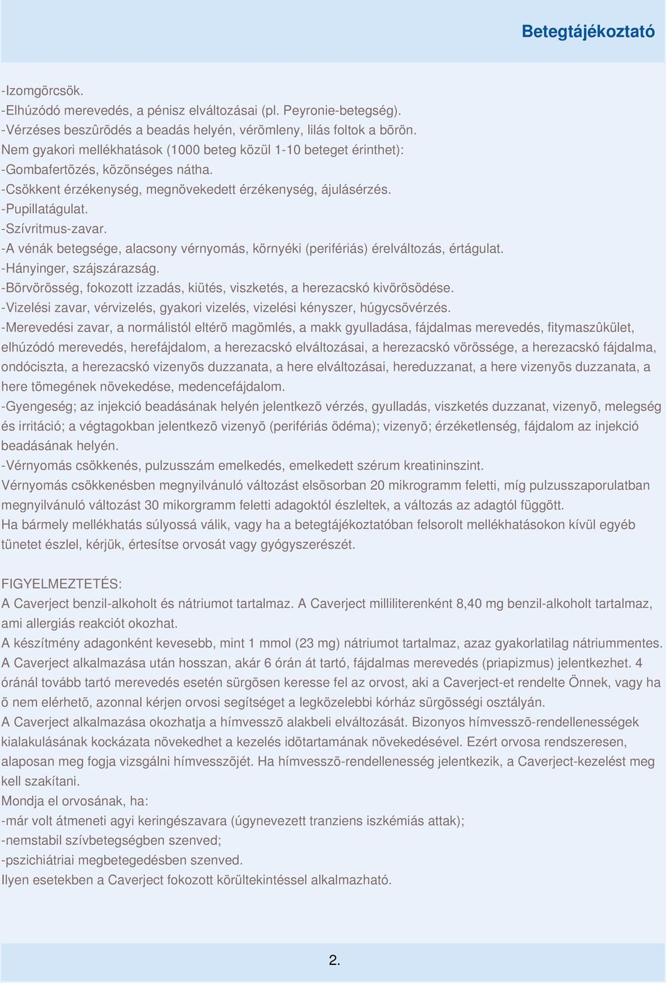 -A vénák betegsége, alacsony vérnyomás, környéki (perifériás) érelváltozás, értágulat. -Hányinger, szájszárazság. -Bõrvörösség, fokozott izzadás, kiütés, viszketés, a herezacskó kivörösödése.