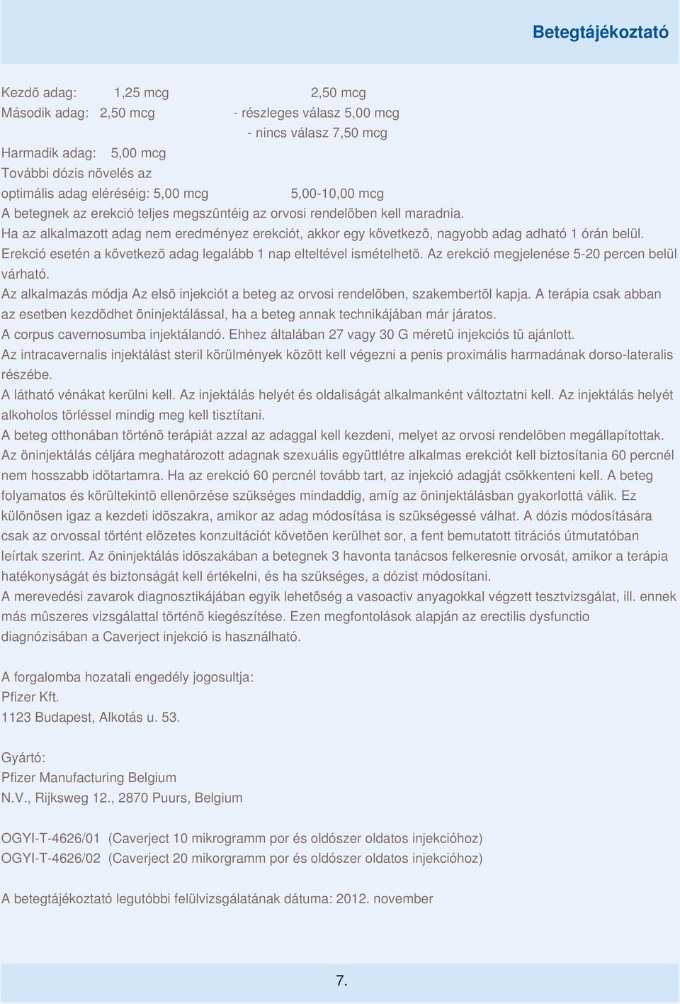 Erekció esetén a következõ adag legalább 1 nap elteltével ismételhetõ. Az erekció megjelenése 5-20 percen belül várható.