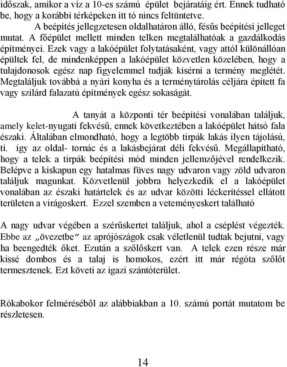 Ezek vagy a lakóépület folytatásaként, vagy attól különállóan épültek fel, de mindenképpen a lakóépület közvetlen közelében, hogy a tulajdonosok egész nap figyelemmel tudják kisérni a termény