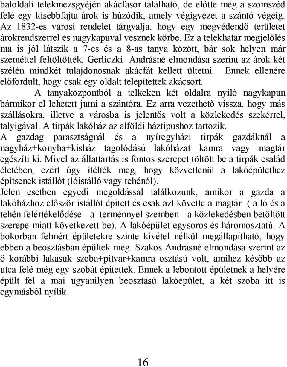 Ez a telekhatár megjelölés ma is jól látszik a 7-es és a 8-as tanya között, bár sok helyen már szeméttel feltöltötték.