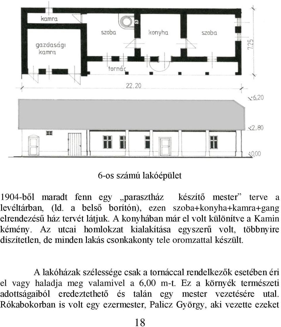 Az utcai homlokzat kialakítása egyszerű volt, többnyire díszítetlen, de minden lakás csonkakonty tele oromzattal készült.