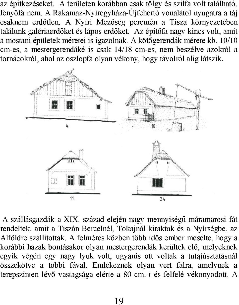 10/10 cm-es, a mestergerendáké is csak 14/18 cm-es, nem beszélve azokról a tornácokról, ahol az oszlopfa olyan vékony, hogy távolról alig látszik. A szállásgazdák a XIX.