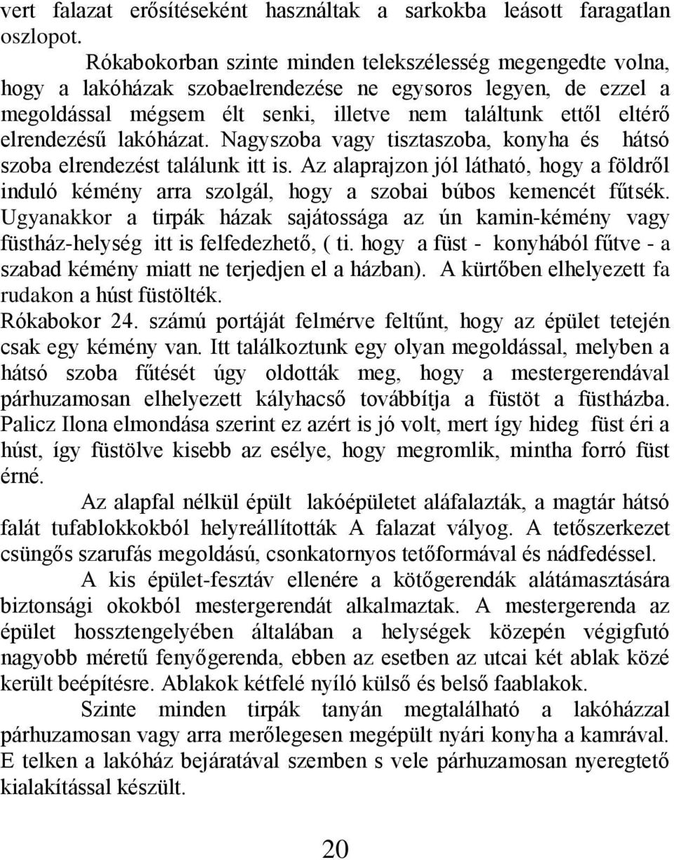 elrendezésű lakóházat. Nagyszoba vagy tisztaszoba, konyha és hátsó szoba elrendezést találunk itt is.