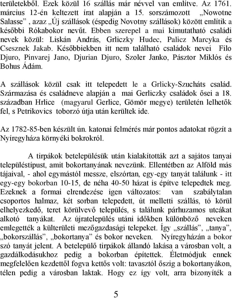 Ebben szerepel a mai kimutatható családi nevek közül: Liskán András, Grliczky Hudec, Palicz Marcyka és Csesznek Jakab.