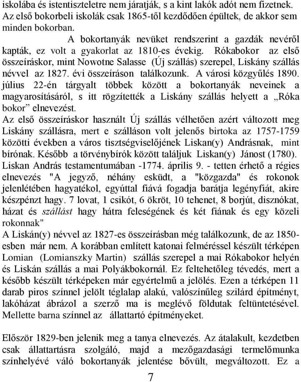 Rókabokor az első összeíráskor, mint Nowotne Salasse (Új szállás) szerepel, Liskány szállás névvel az 1827. évi összeíráson találkozunk. A városi közgyűlés 1890.