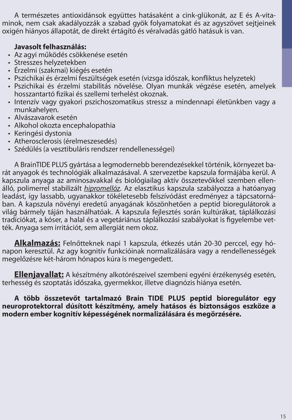 Javasolt felhasználás: Az agyi működés csökkenése esetén Stresszes helyzetekben Érzelmi (szakmai) kiégés esetén Pszichikai és érzelmi feszültségek esetén (vizsga időszak, konfliktus helyzetek)