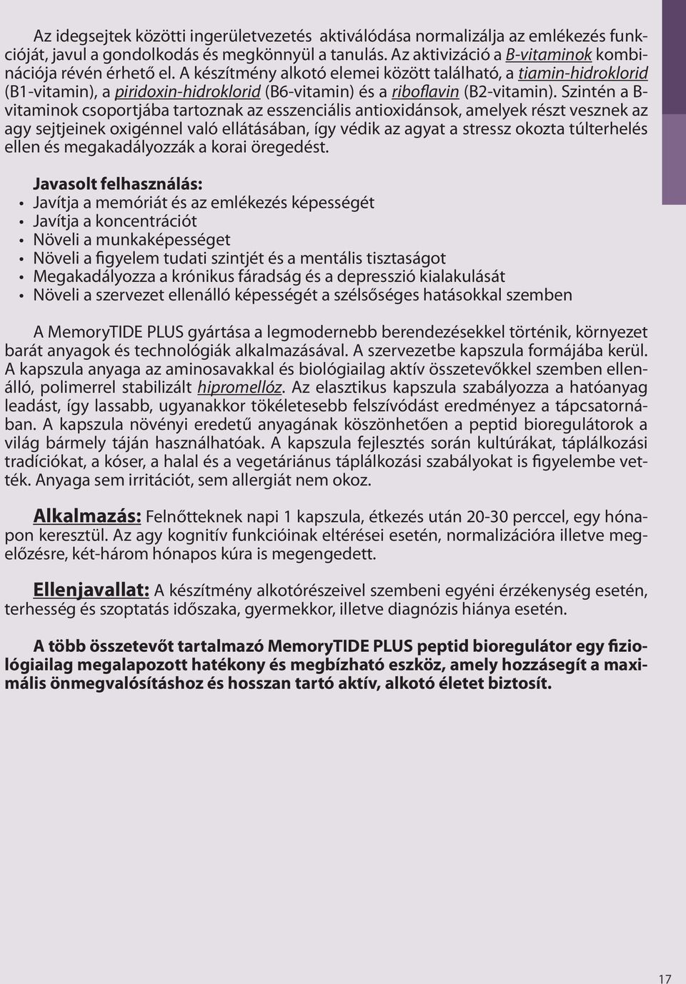 Szintén a B- vitaminok csoportjába tartoznak az esszenciális antioxidánsok, amelyek részt vesznek az agy sejtjeinek oxigénnel való ellátásában, így védik az agyat a stressz okozta túlterhelés ellen